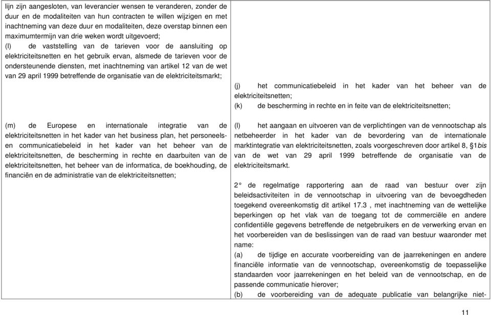 ondersteunende diensten, met inachtneming van artikel 12 van de wet van 29 april 1999 betreffende de organisatie van de elektriciteitsmarkt; (j) het communicatiebeleid in het kader van het beheer van