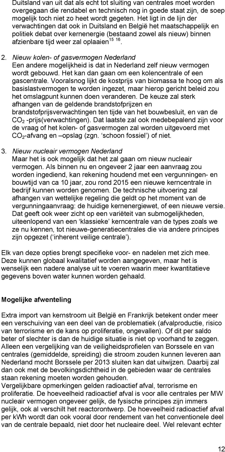 2. Nieuw kolen- of gasvermogen Nederland Een andere mogelijkheid is dat in Nederland zelf nieuw vermogen wordt gebouwd. Het kan dan gaan om een kolencentrale of een gascentrale.