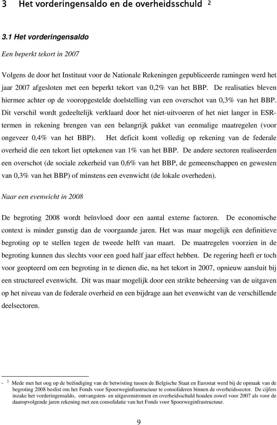 het BBP. De realisaties bleven hiermee achter op de vooropgestelde doelstelling van een overschot van 0,3% van het BBP.