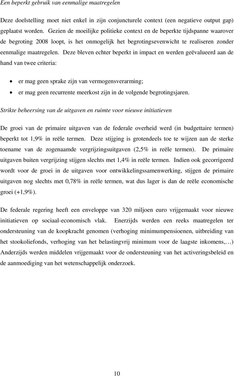 Deze bleven echter beperkt in impact en werden geëvalueerd aan de hand van twee criteria: er mag geen sprake zijn van vermogensverarming; er mag geen recurrente meerkost zijn in de volgende