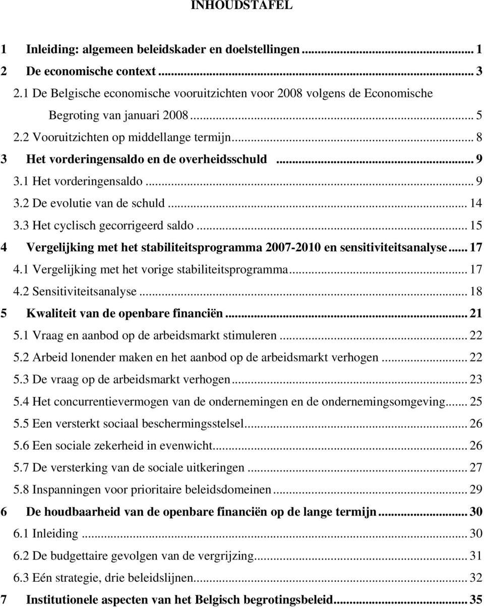 .. 9 3.1 Het vorderingensaldo... 9 3.2 De evolutie van de schuld... 14 3.3 Het cyclisch gecorrigeerd saldo... 15 4 Vergelijking met het stabiliteitsprogramma 2007-2010 en sensitiviteitsanalyse... 17 4.