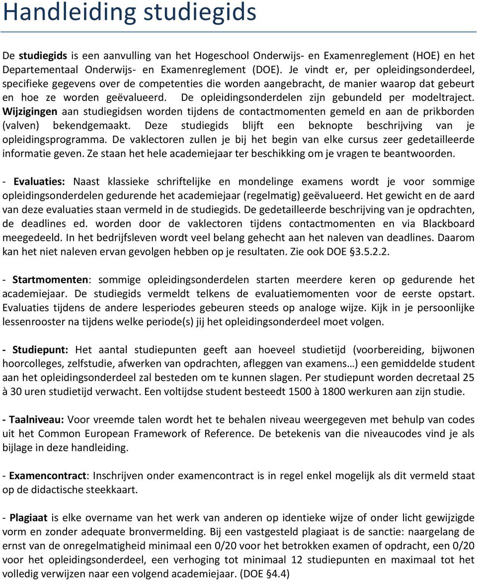 De opleidingsonderdelen zijn gebundeld per modeltraject. Wijzigingen aan studiegidsen worden tijdens de contactmomenten gemeld en aan de prikborden (valven) bekendgemaakt.