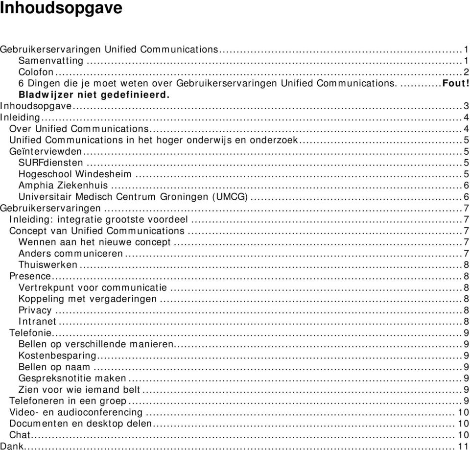 .. 5 Hogeschool Windesheim... 5 Amphia Ziekenhuis... 6 Universitair Medisch Centrum Groningen (UMCG)... 6 Gebruikerservaringen... 7 Inleiding: integratie grootste voordeel.