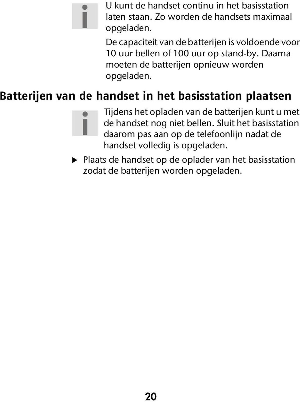 Batterijen van de handset in het basisstation plaatsen Tijdens het opladen van de batterijen kunt u met de handset nog niet bellen.