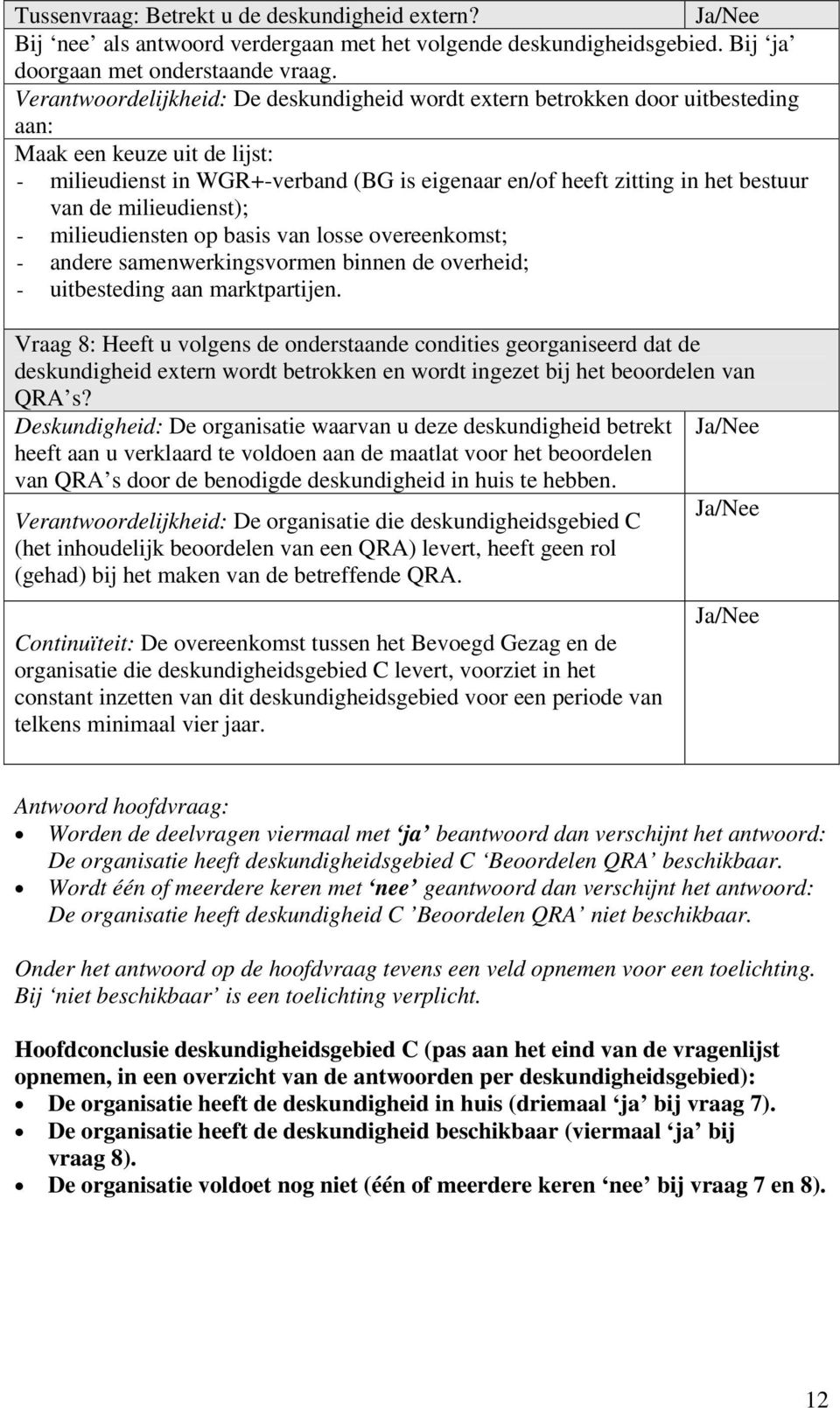 de milieudienst); - milieudiensten op basis van losse overeenkomst; - andere samenwerkingsvormen binnen de overheid; - uitbesteding aan marktpartijen.