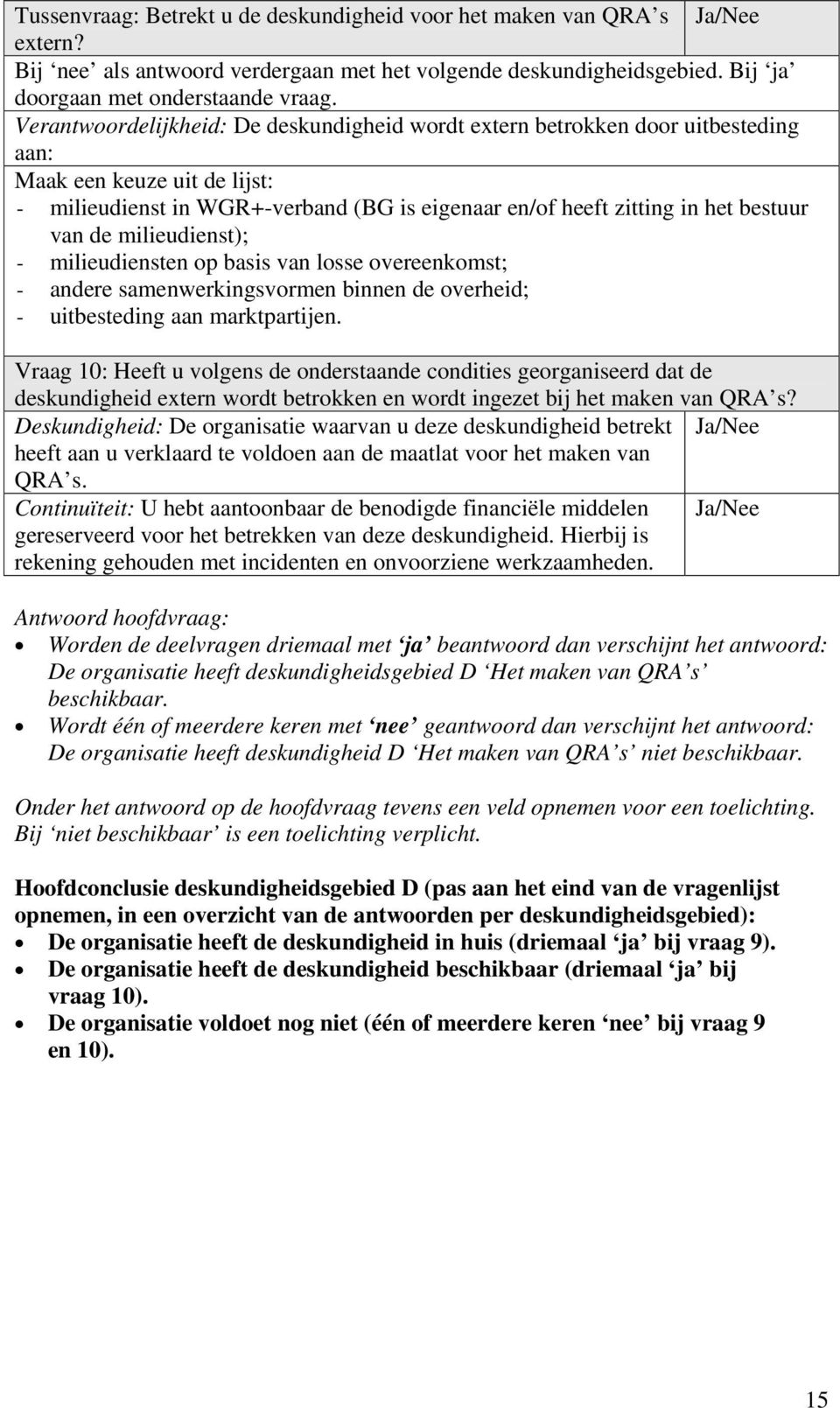 de milieudienst); - milieudiensten op basis van losse overeenkomst; - andere samenwerkingsvormen binnen de overheid; - uitbesteding aan marktpartijen.