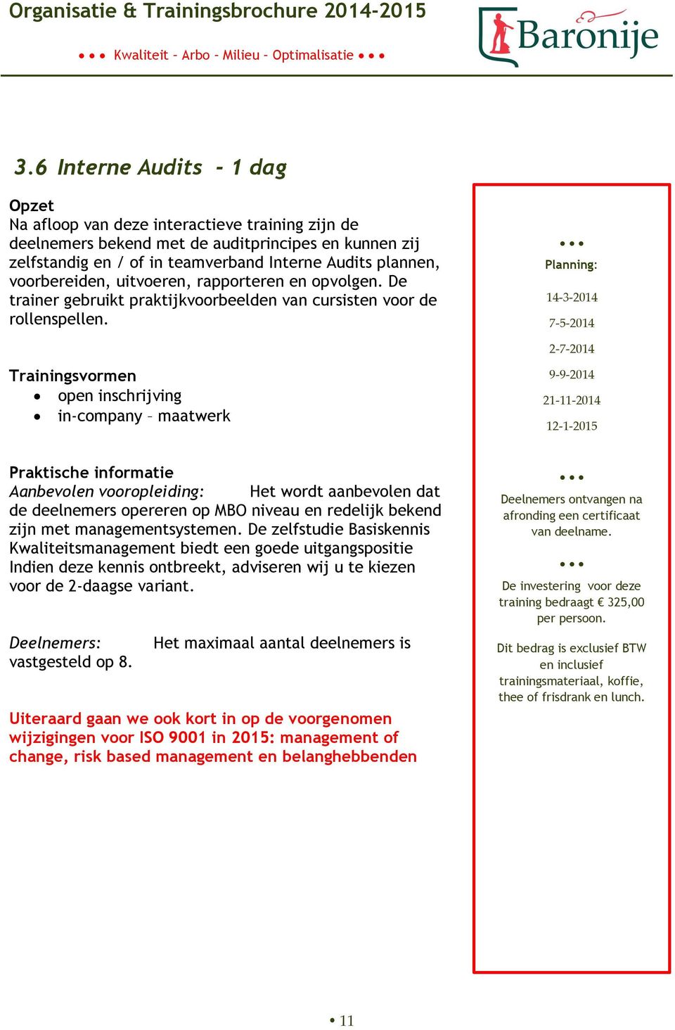 voorbereiden, uitvoeren, rapporteren en opvolgen. De trainer gebruikt praktijkvoorbeelden van cursisten voor de rollenspellen.