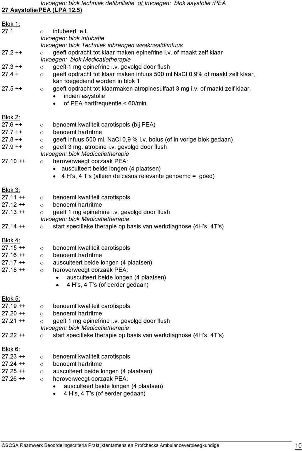 4 + ο geeft opdracht tot klaar maken infuus 500 ml NaCl 0,9% of maakt zelf klaar, kan toegediend worden in blok 1 27.5 ++ ο geeft opdracht tot klaarmaken atropinesulfaat 3 mg i.v.