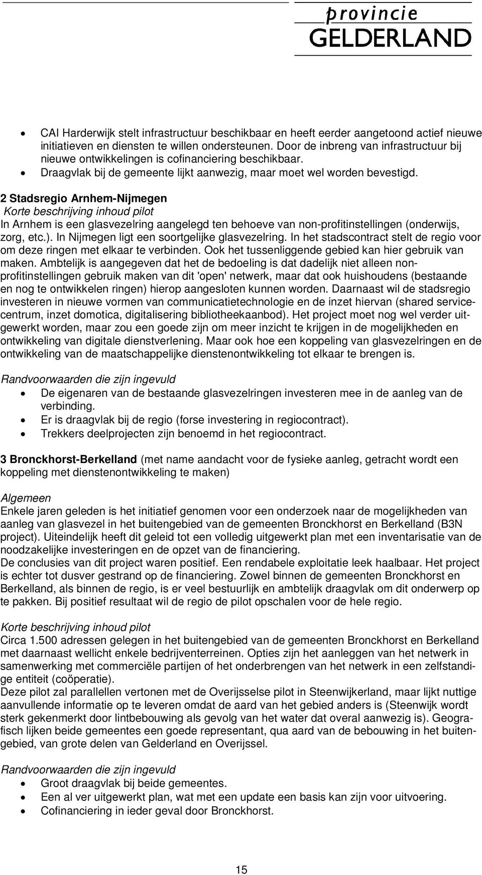 2 Stadsregio Arnhem-Nijmegen Korte beschrijving inhoud pilot In Arnhem is een glasvezelring aangelegd ten behoeve van non-profitinstellingen (onderwijs, zorg, etc.).