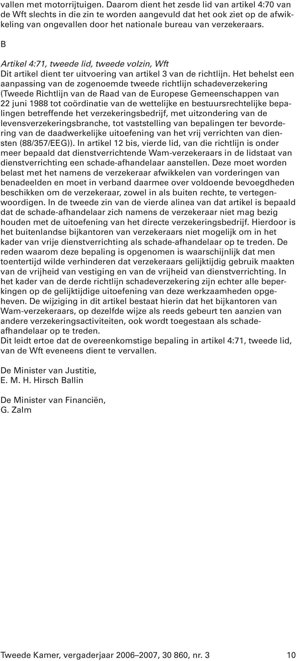 B Artikel 4:71, tweede lid, tweede volzin, Wft Dit artikel dient ter uitvoering van artikel 3 van de richtlijn.