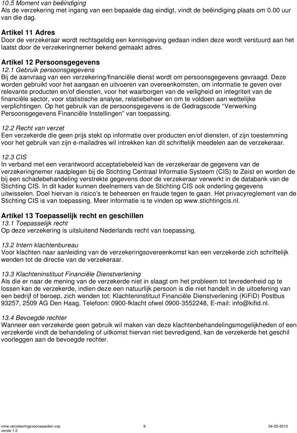 Artikel 12 Persoonsgegevens 12.1 Gebruik persoonsgegevens Bij de aanvraag van een verzekering/financiële dienst wordt om persoonsgegevens gevraagd.