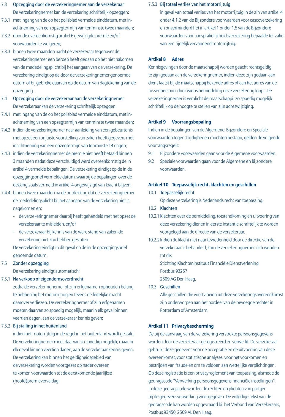 De verzekering eindigt op de door de verzekeringnemer genoemde datum of bij gebreke daarvan op de datum van dagtekening van de opzegging. 7.