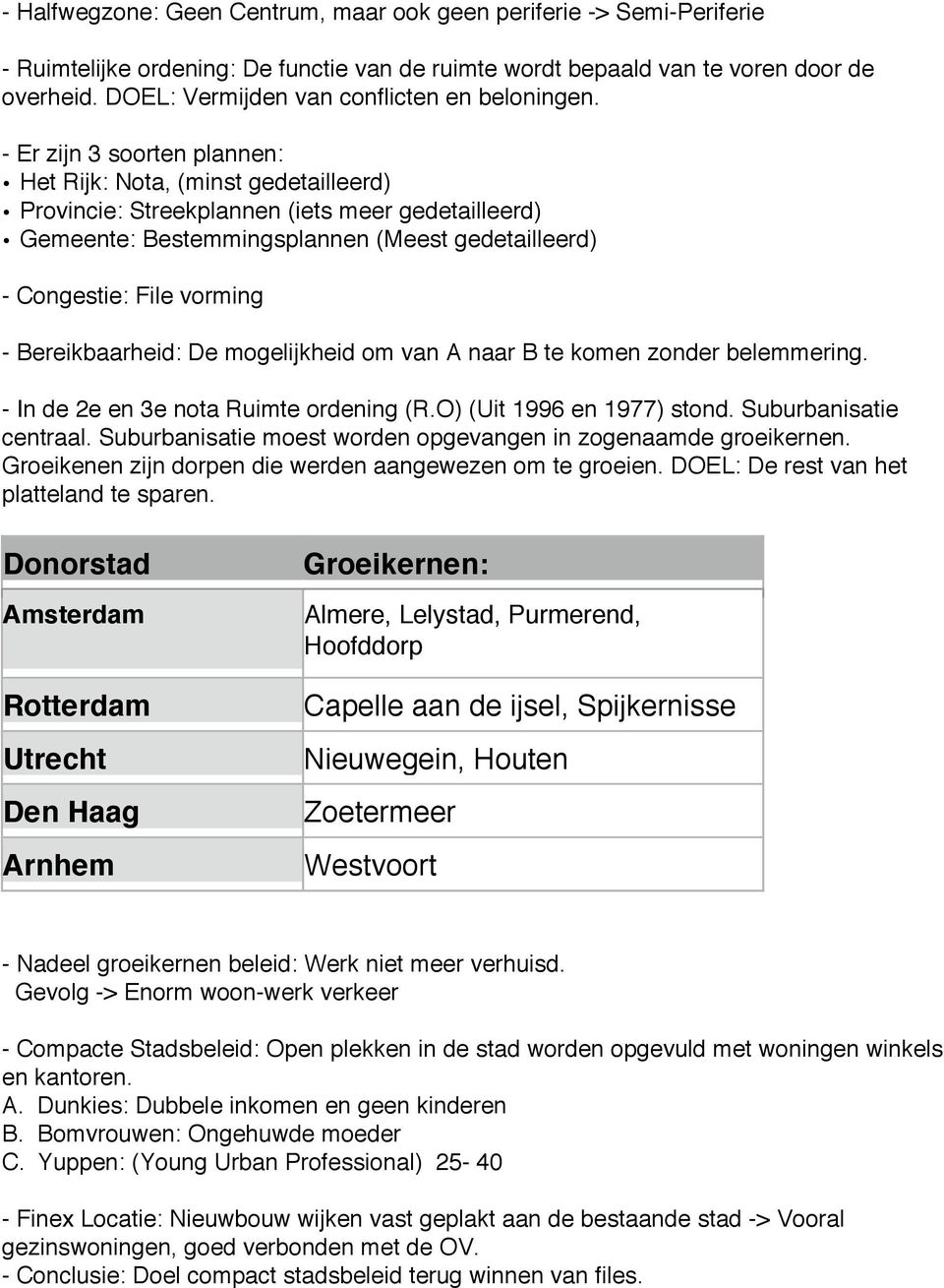 - Er zijn 3 soorten plannen: Het Rijk: Nota, (minst gedetailleerd) Provincie: Streekplannen (iets meer gedetailleerd) Gemeente: Bestemmingsplannen (Meest gedetailleerd) - Congestie: File vorming -