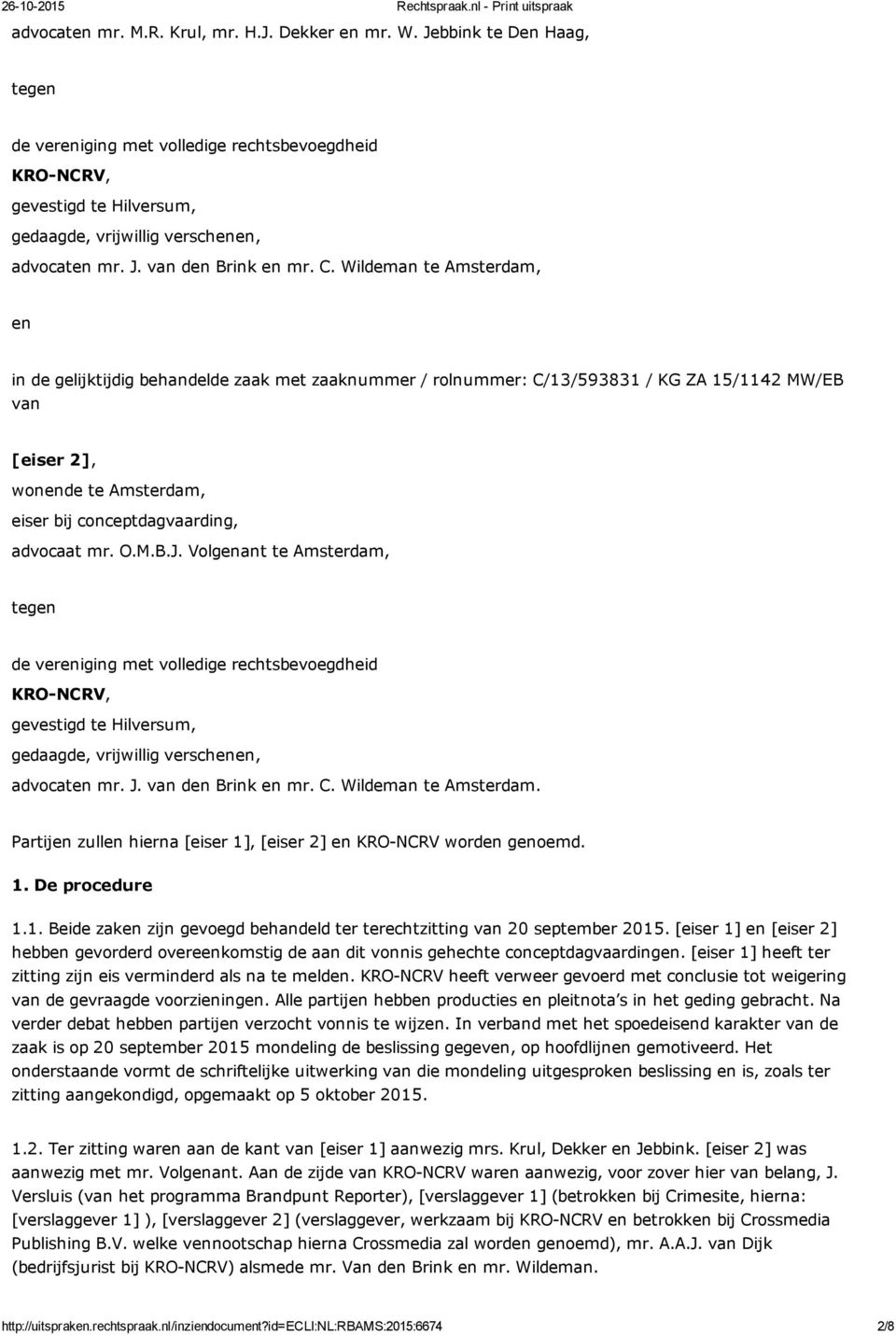 Wildeman te Amsterdam, en in de gelijktijdig behandelde zaak met zaaknummer / rolnummer: C/13/593831 / KG ZA 15/1142 MW/EB van [eiser 2], wonende te Amsterdam, eiser bij conceptdagvaarding, advocaat