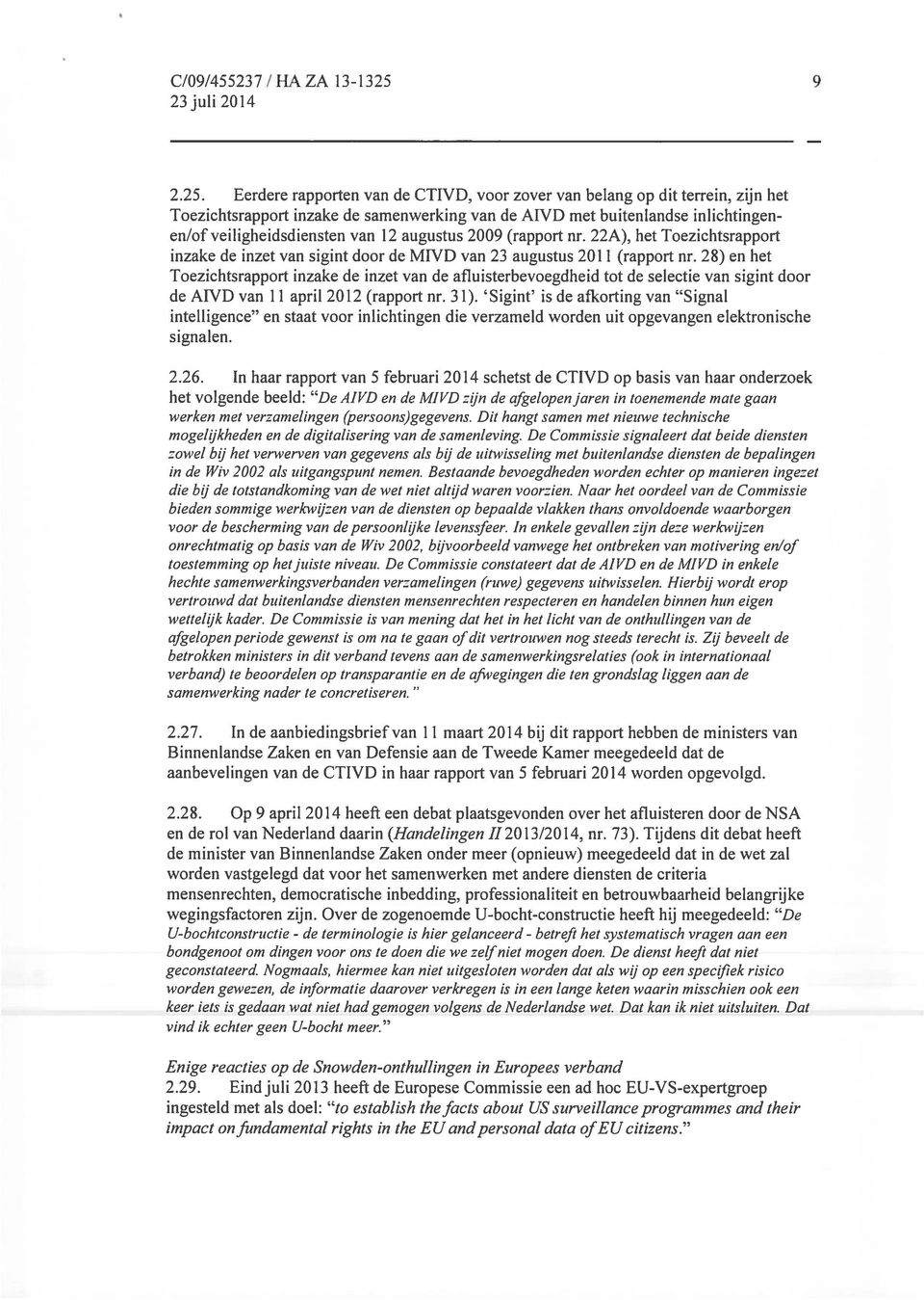 Eerdere rapporten van de CTIVD, voor zover van belang op dit terrein, zijn het Toezichtsrapport inzake de samenwerking van de AIVD met buitenlandse inlichtingenen/of veiligheidsdiensten van 12