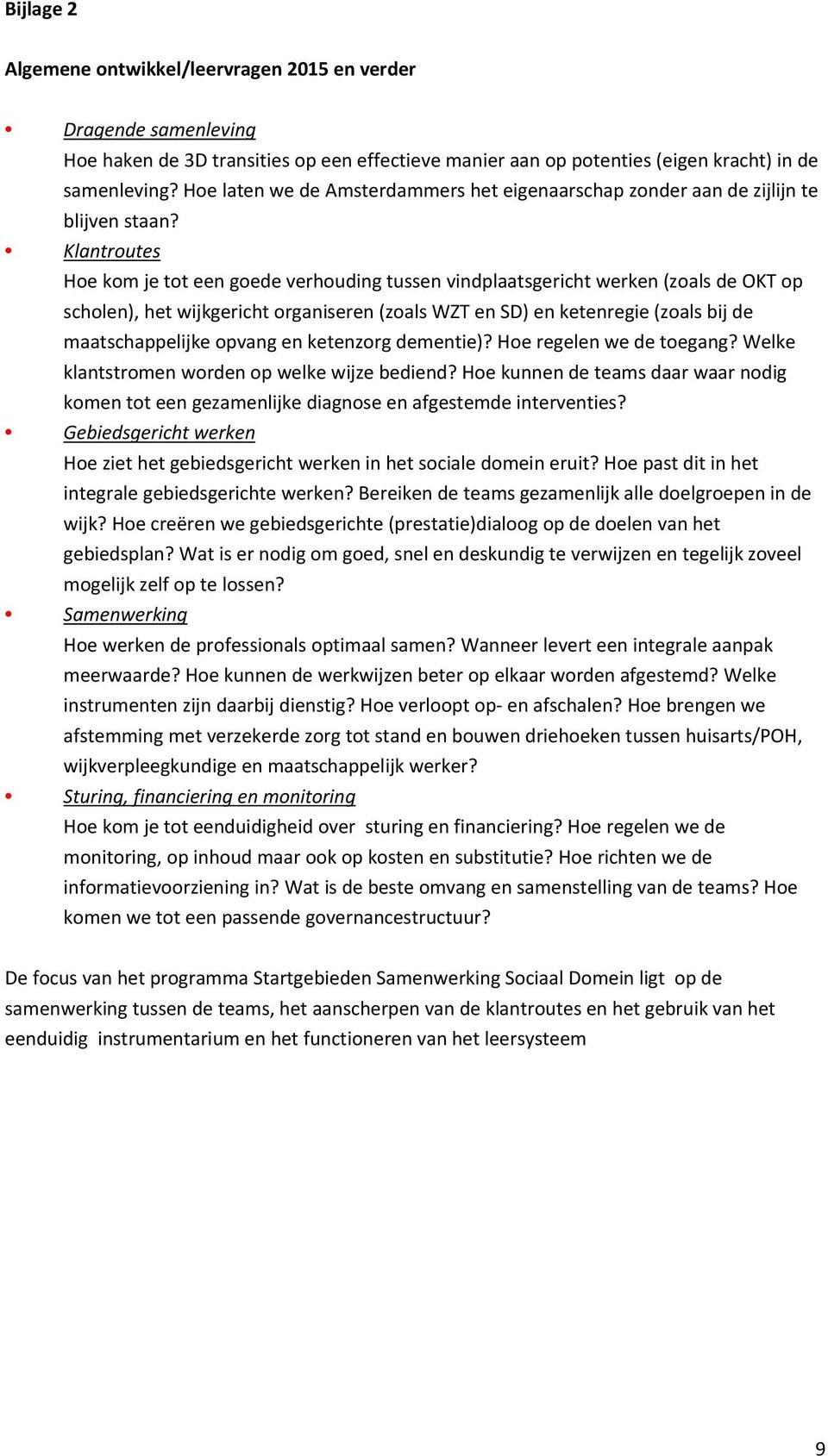 Klantroutes Hoe kom je tot een goede verhouding tussen vindplaatsgericht werken (zoals de OKT op scholen), het wijkgericht organiseren (zoals WZT en SD) en ketenregie (zoals bij de maatschappelijke