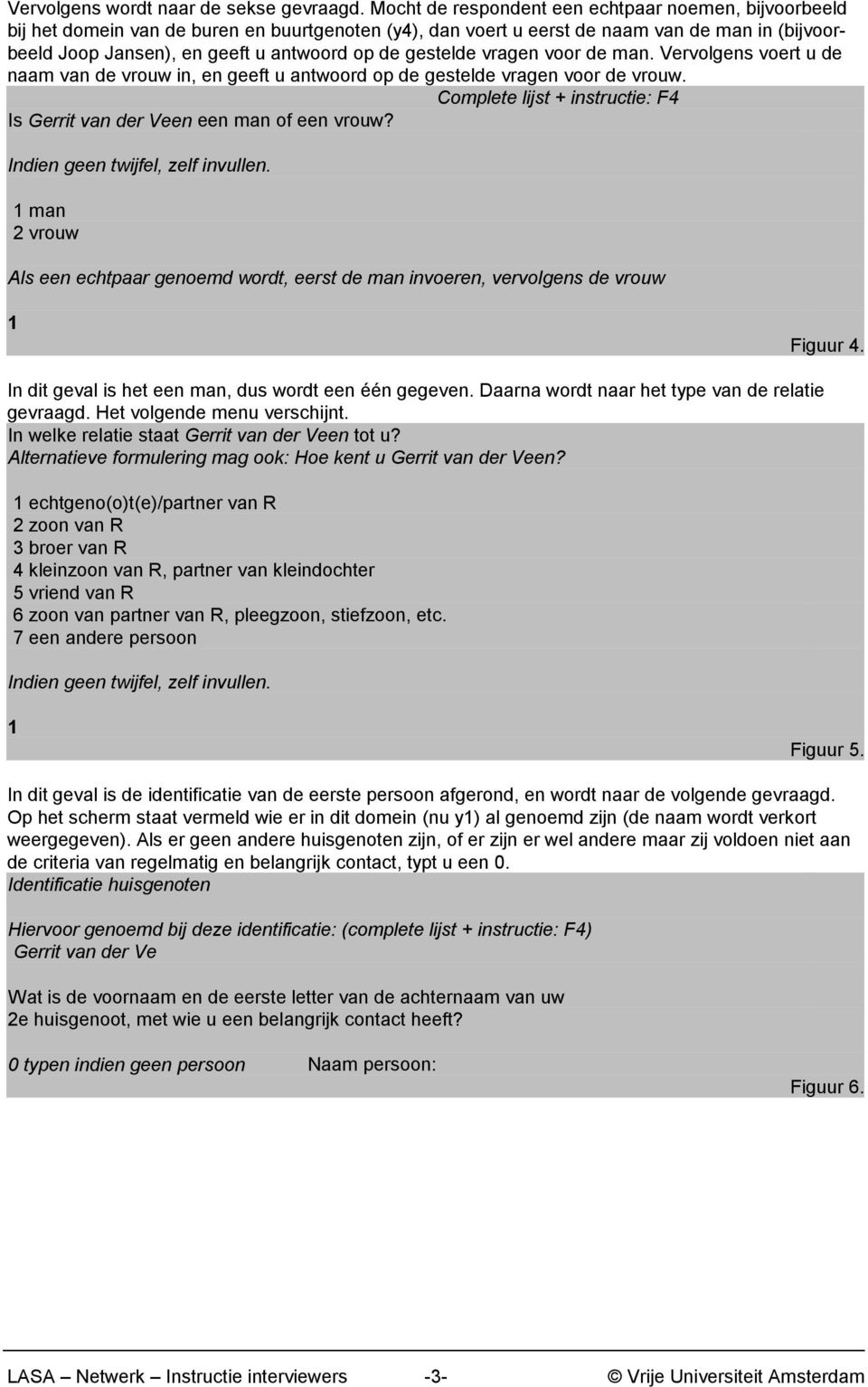 gestelde vragen voor de man. Vervolgens voert u de naam van de vrouw in, en geeft u antwoord op de gestelde vragen voor de vrouw. Is Gerrit van der Veen een man of een vrouw?