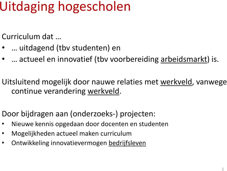 Uitsluitend mogelijk door nauwe relaties met werkveld, vanwege continue verandering werkveld.