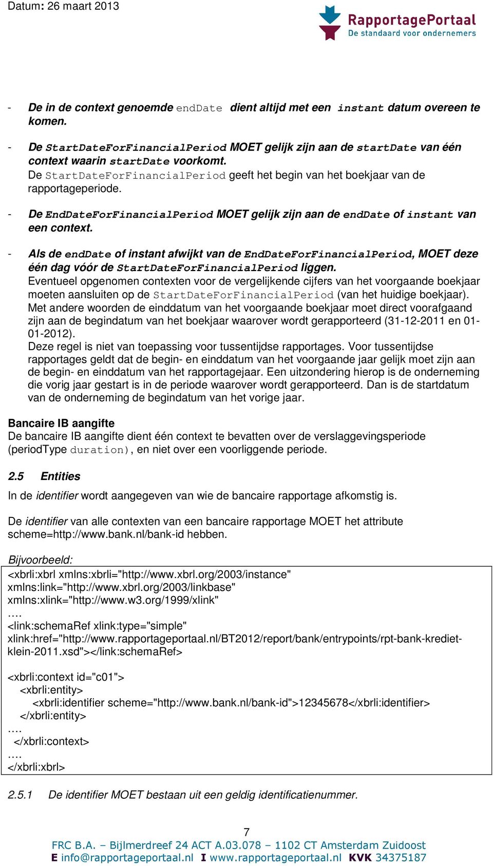 - Als de enddate of instant afwijkt van de EndDateForFinancialPeriod, MOET deze één dag vóór de StartDateForFinancialPeriod liggen.