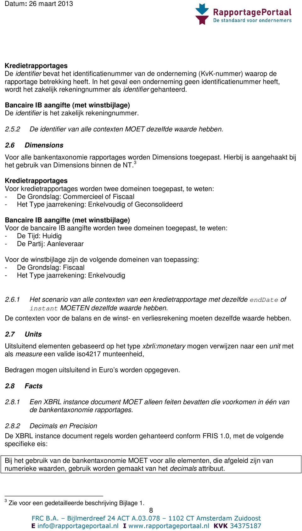 Bancaire IB aangifte (met winstbijlage) De identifier is het zakelijk rekeningnummer. 2.5.2 De identifier van alle contexten MOET dezelfde waarde hebben. 2.6 Dimensions Voor alle bankentaxonomie rapportages worden Dimensions toegepast.