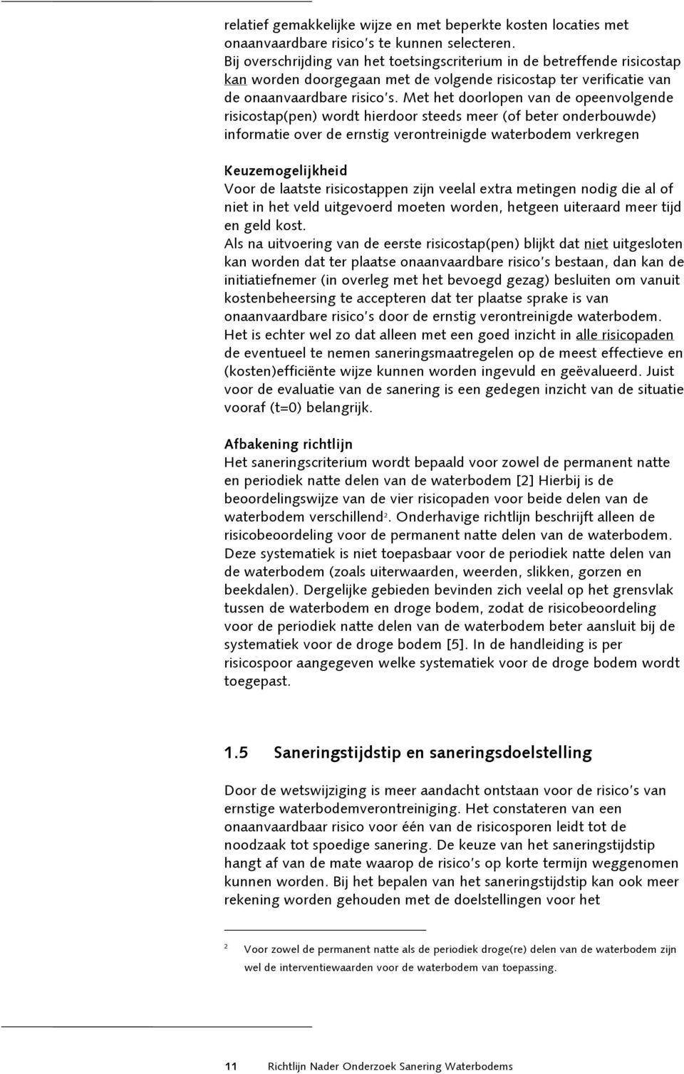 Met het doorlopen van de opeenvolgende risicostap(pen) wordt hierdoor steeds meer (of beter onderbouwde) informatie over de ernstig verontreinigde waterbodem verkregen Keuzemogelijkheid Voor de