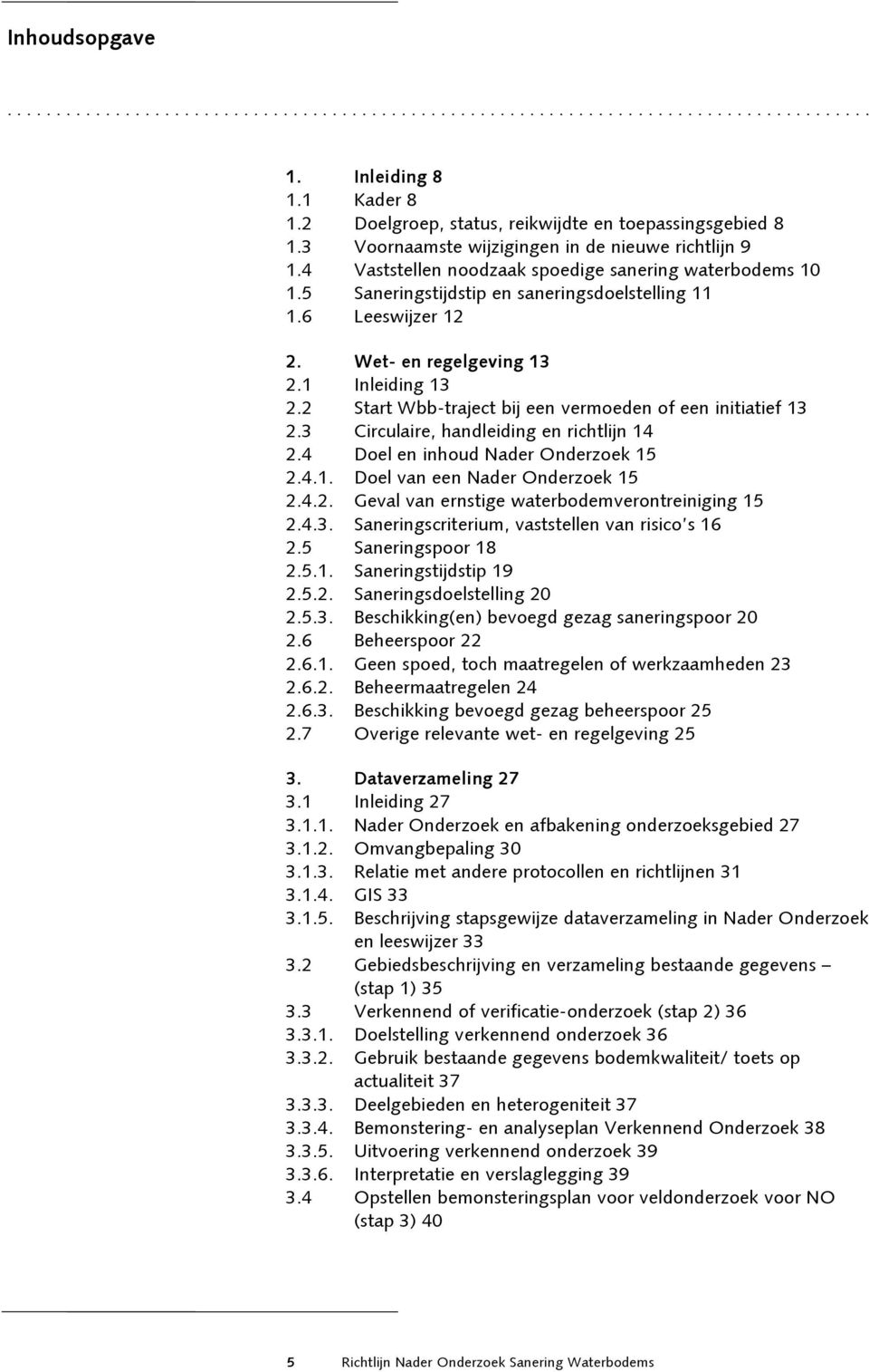 Wet- en regelgeving 13 2.1 Inleiding 13 2.2 Start Wbb-traject bij een vermoeden of een initiatief 13 2.3 Circulaire, handleiding en richtlijn 14 2.4 Doel en inhoud Nader Onderzoek 15 2.4.1. Doel van een Nader Onderzoek 15 2.