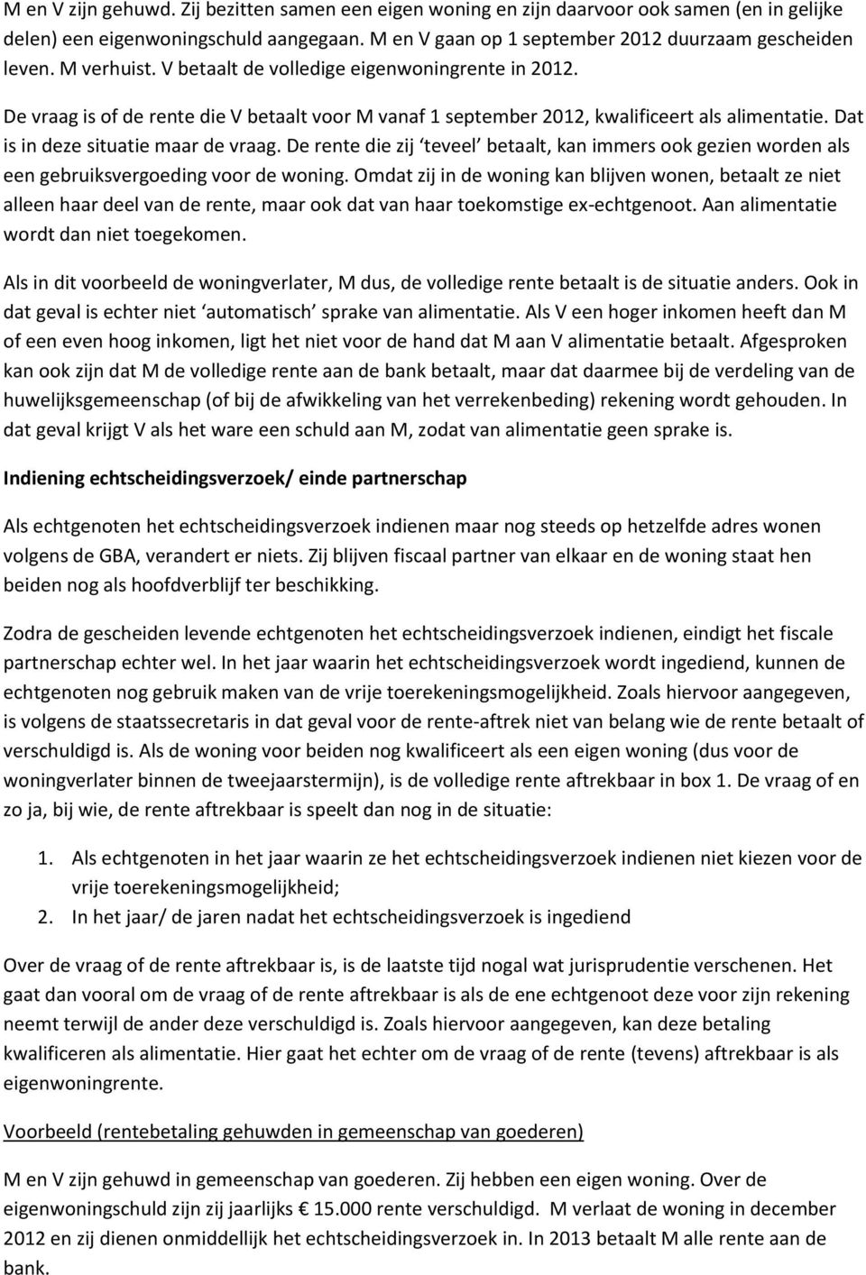 De rente die zij teveel betaalt, kan immers ook gezien worden als een gebruiksvergoeding voor de woning.