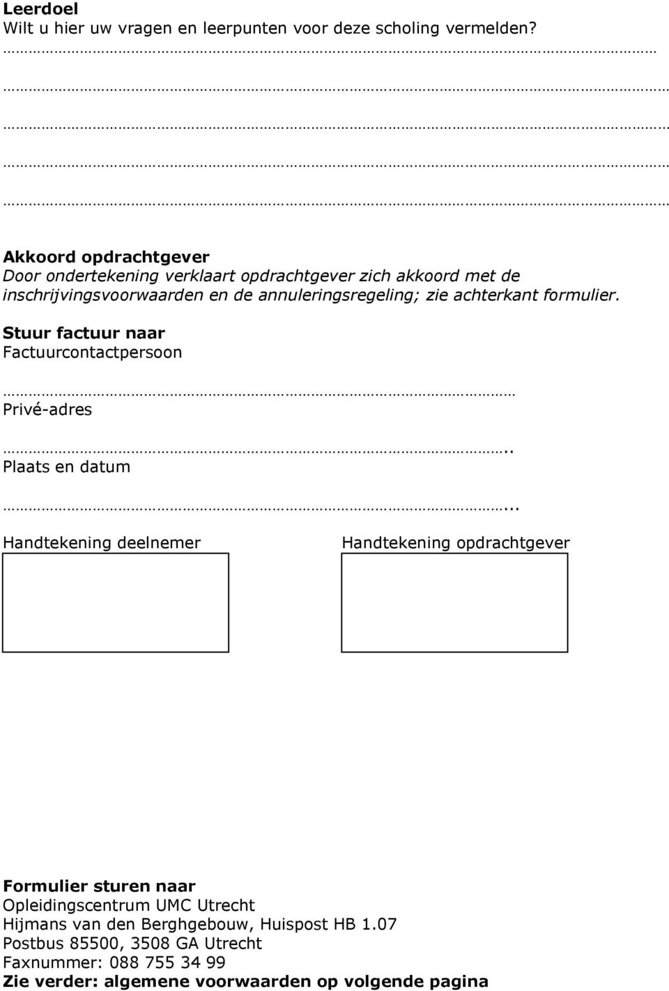 zie achterkant formulier. Stuur factuur naar Factuurcontactpersoon Privé-adres.. Plaats en datum.