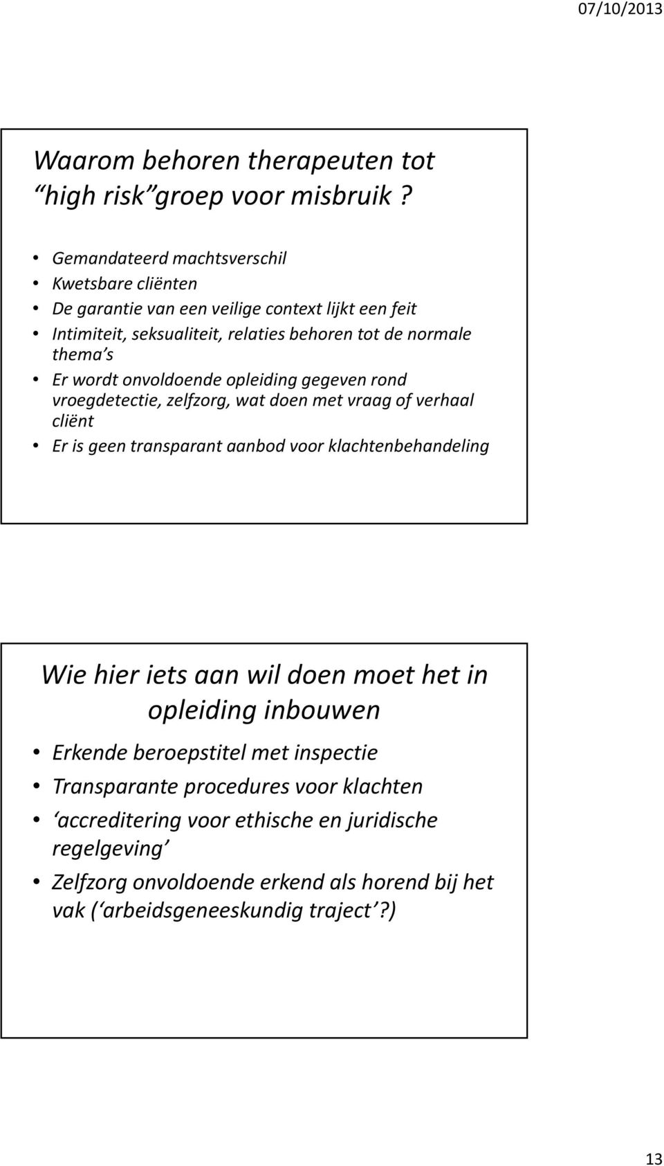 Er wordt onvoldoende opleiding gegeven rond vroegdetectie, zelfzorg, wat doen met vraag of verhaal cliënt Er is geen transparant aanbod voor klachtenbehandeling Wie