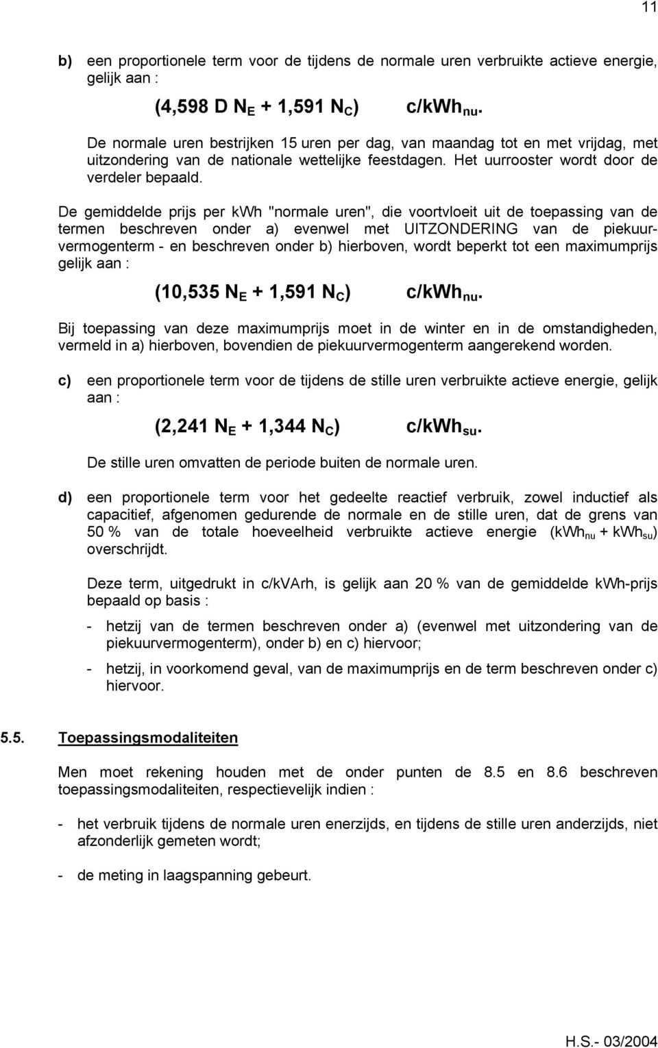 De gemiddelde prijs per kwh "normale uren", die voortvloeit uit de toepassing van de termen beschreven onder a) evenwel met UITZONDERING van de piekuurvermogenterm - en beschreven onder b) hierboven,