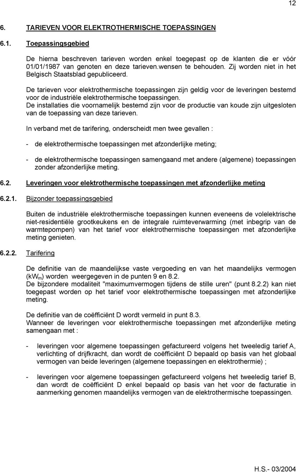 De tarieven voor elektrothermische toepassingen zijn geldig voor de leveringen bestemd voor de industriële elektrothermische toepassingen.