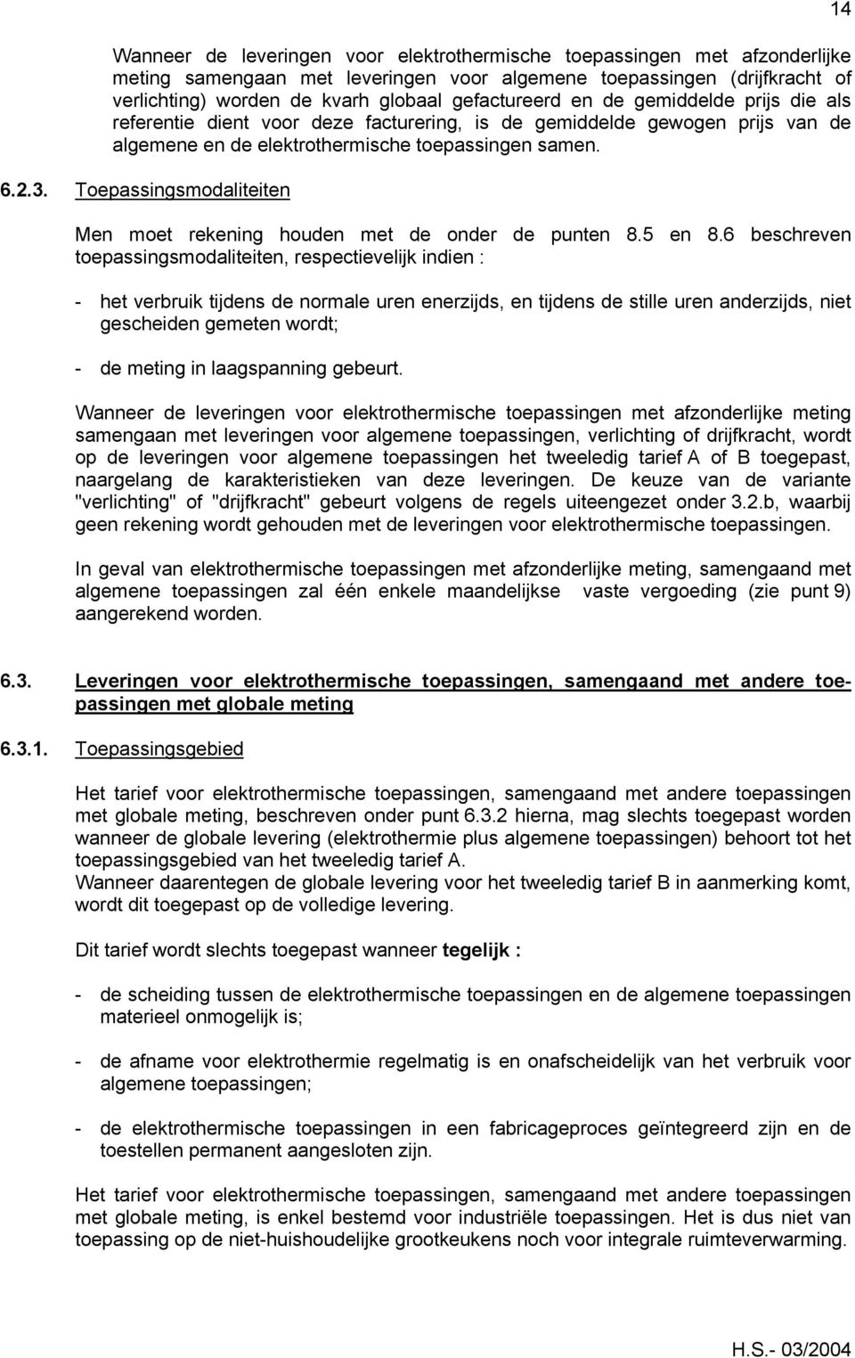 Toepassingsmodaliteiten Men moet rekening houden met de onder de punten 8.5 en 8.