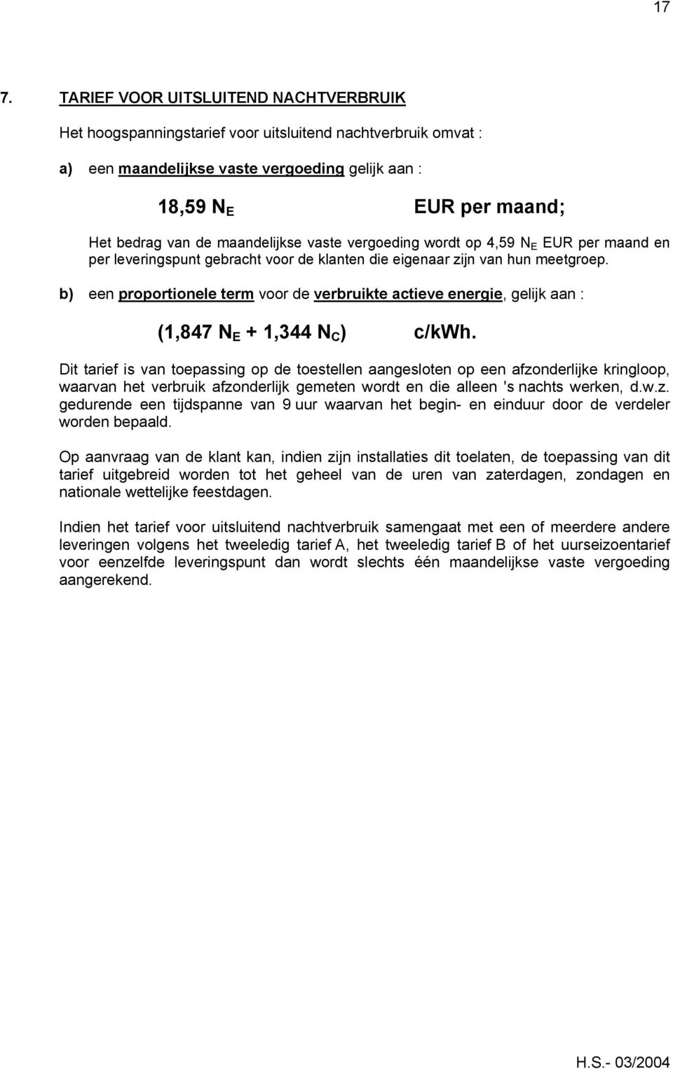 b) een proportionele term voor de verbruikte actieve energie, gelijk aan : (1,847 N E + 1,344 N C ) c/kwh.