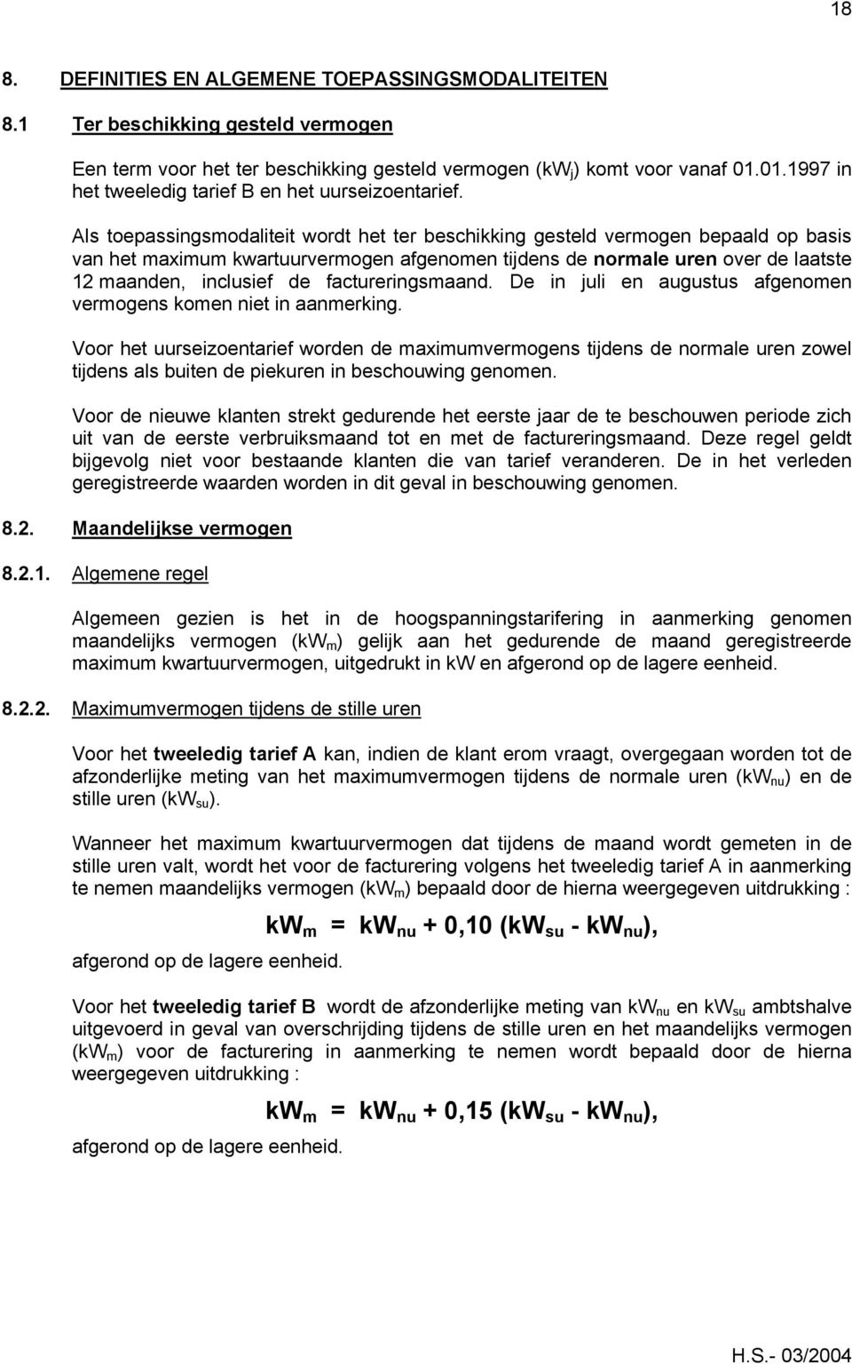 Als toepassingsmodaliteit wordt het ter beschikking gesteld vermogen bepaald op basis van het maximum kwartuurvermogen afgenomen tijdens de normale uren over de laatste 12 maanden, inclusief de