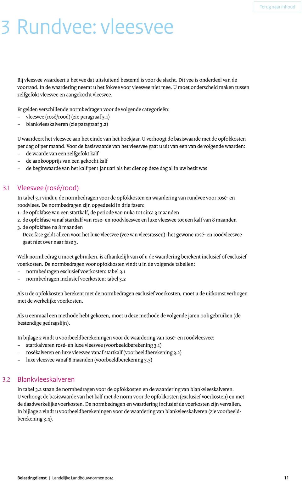 Er gelden verschillende normbedragen voor de volgende categorieën: vleesvee (rosé/rood) (zie paragraaf 3.1) blankvleeskalveren (zie paragraaf 3.