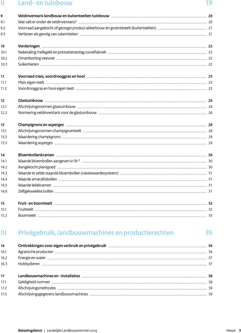 3 Suikerbieten 22 11 Voorraad mais, voordrooggras en hooi 23 11.1 Mais eigen teelt 23 11.2 Voordrooggras en hooi eigen teelt 23 12 Glastuinbouw 24 12.1 Afschrijvingsnormen glastuinbouw 24 12.