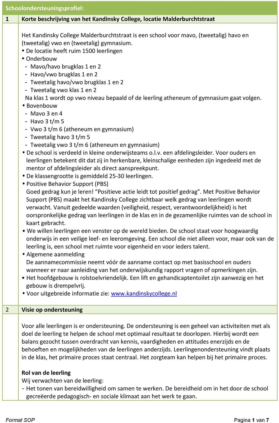 De locatie heeft ruim 1500 leerlingen Onderbouw - Mavo/havo brugklas 1 en 2 - Havo/vwo brugklas 1 en 2 - Tweetalig havo/vwo brugklas 1 en 2 - Tweetalig vwo klas 1 en 2 Na klas 1 wordt op vwo niveau