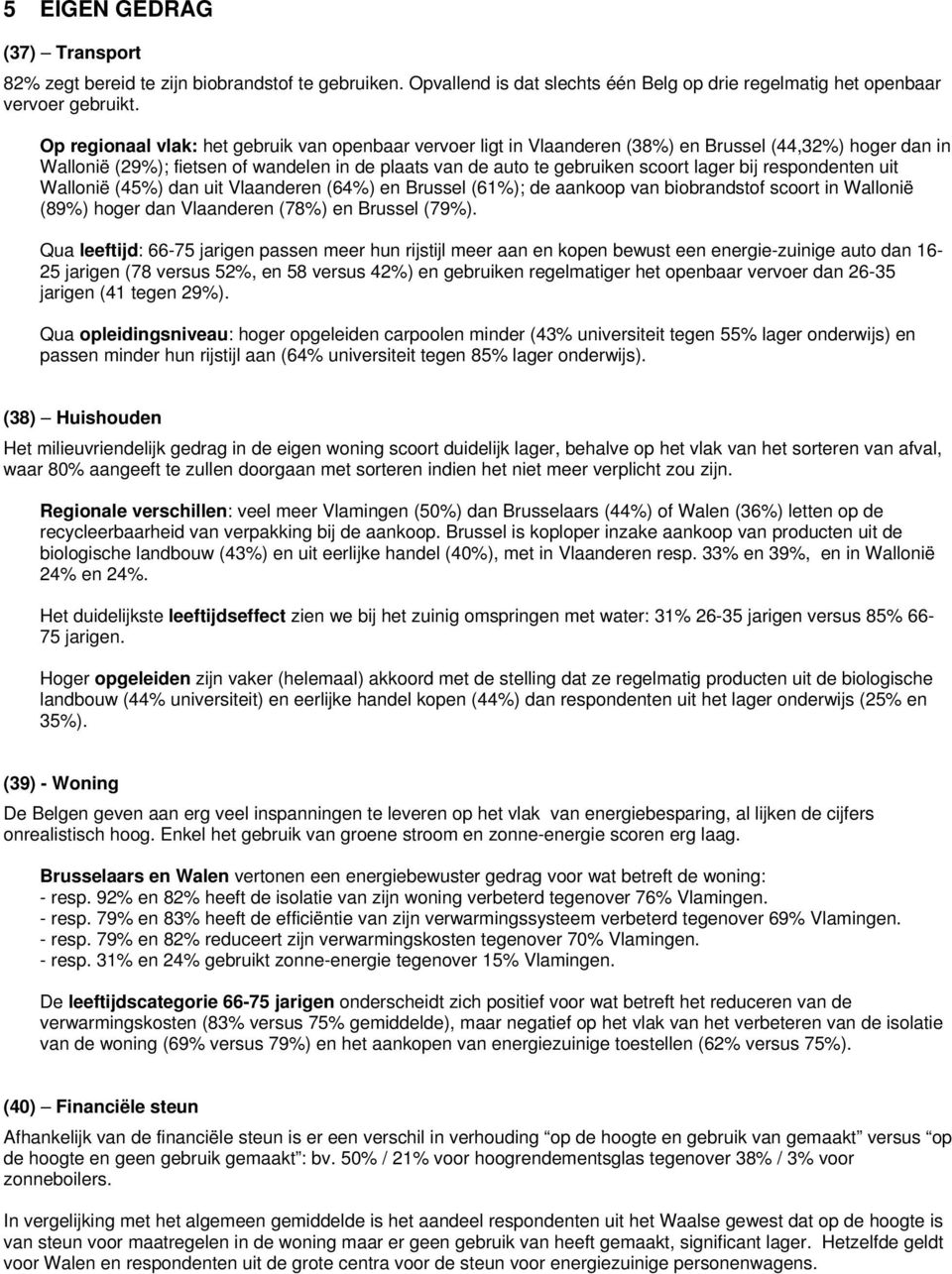 bij respondenten uit Wallonië (45%) dan uit Vlaanderen (64%) en Brussel (61%); de aankoop van biobrandstof scoort in Wallonië (89%) hoger dan Vlaanderen (78%) en Brussel (79%).