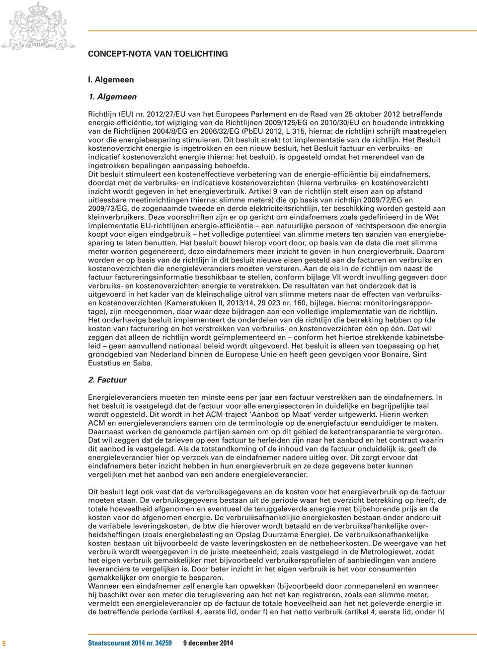 Richtlijnen 2004/8/EG en 2006/32/EG (PbEU 2012, L 315, hierna: de richtlijn) schrijft maatregelen voor die energiebesparing stimuleren. Dit besluit strekt tot implementatie van de richtlijn.