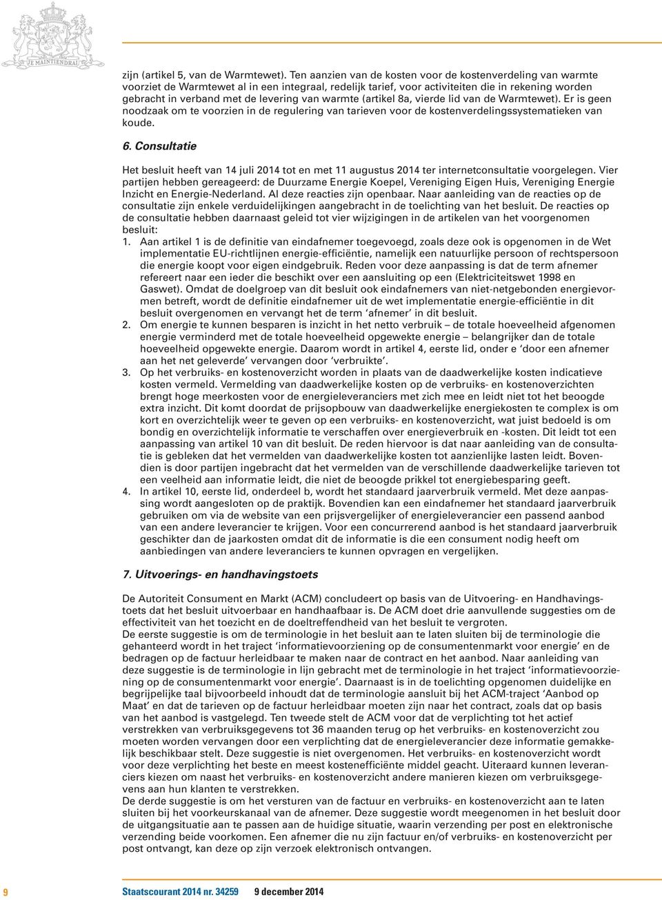 van warmte (artikel 8a, vierde lid van de Warmtewet). Er is geen noodzaak om te voorzien in de regulering van tarieven voor de kostenverdelingssystematieken van koude. 6.