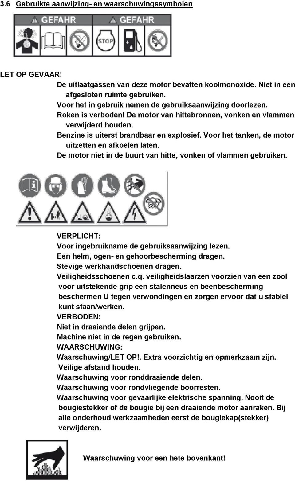 Voor het tanken, de motor uitzetten en afkoelen laten. De motor niet in de buurt van hitte, vonken of vlammen gebruiken. VERPLICHT: Voor ingebruikname de gebruiksaanwijzing lezen.