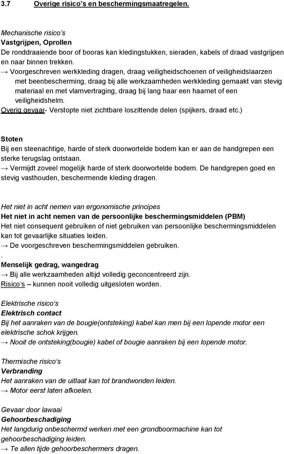 Voorgeschreven werkkleding dragen, draag veiligheidschoenen of veiligheidslaarzen met beenbescherming, draag bij alle werkzaamheden werkkleding gemaakt van stevig materiaal en met vlamvertraging,