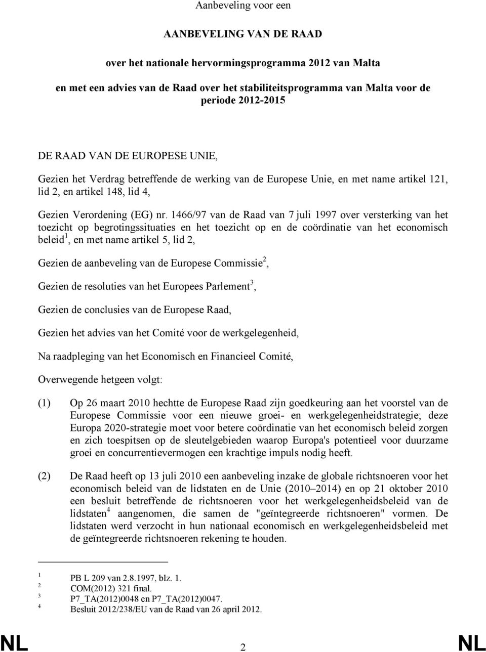 1466/97 van de Raad van 7 juli 1997 over versterking van het toezicht op begrotingssituaties en het toezicht op en de coördinatie van het economisch beleid 1, en met name artikel 5, lid 2, Gezien de