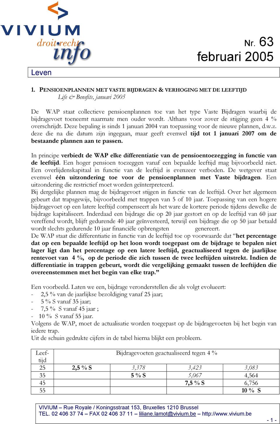 toeneemt naarmate men ouder wordt. Althans voor zover de stijging geen 4 % overschrijdt. Deze bepaling is sinds 1 januari 2004 van toepassing voor de nieuwe plannen, d.w.z. deze die na die datum zijn ingegaan, maar geeft evenwel tijd tot 1 januari 2007 om de bestaande plannen aan te passen.