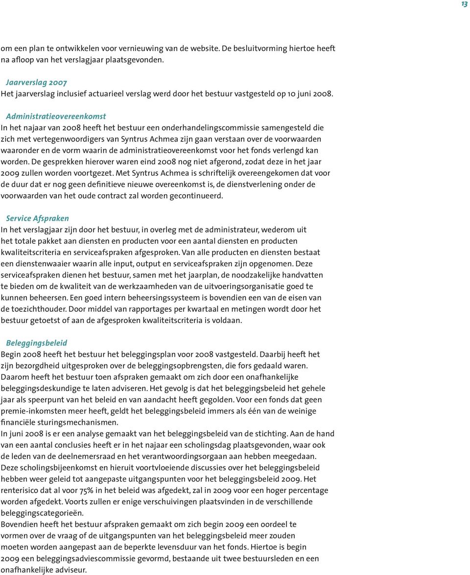 Administratieovereenkomst In het najaar van 2008 heeft het bestuur een onderhandelingscommissie samengesteld die zich met vertegenwoordigers van Syntrus Achmea zijn gaan verstaan over de voorwaarden