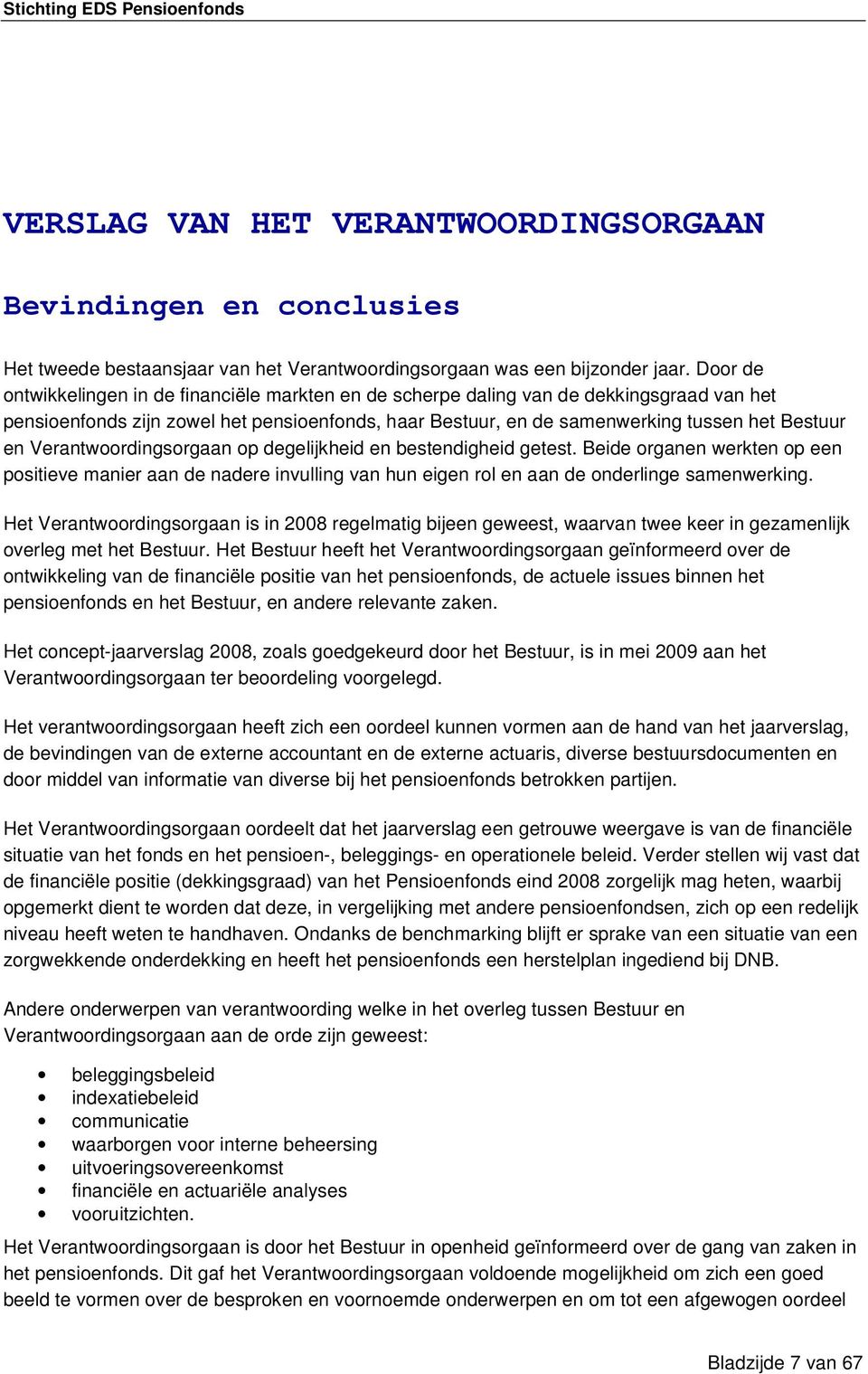 Verantwoordingsorgaan op degelijkheid en bestendigheid getest. Beide organen werkten op een positieve manier aan de nadere invulling van hun eigen rol en aan de onderlinge samenwerking.