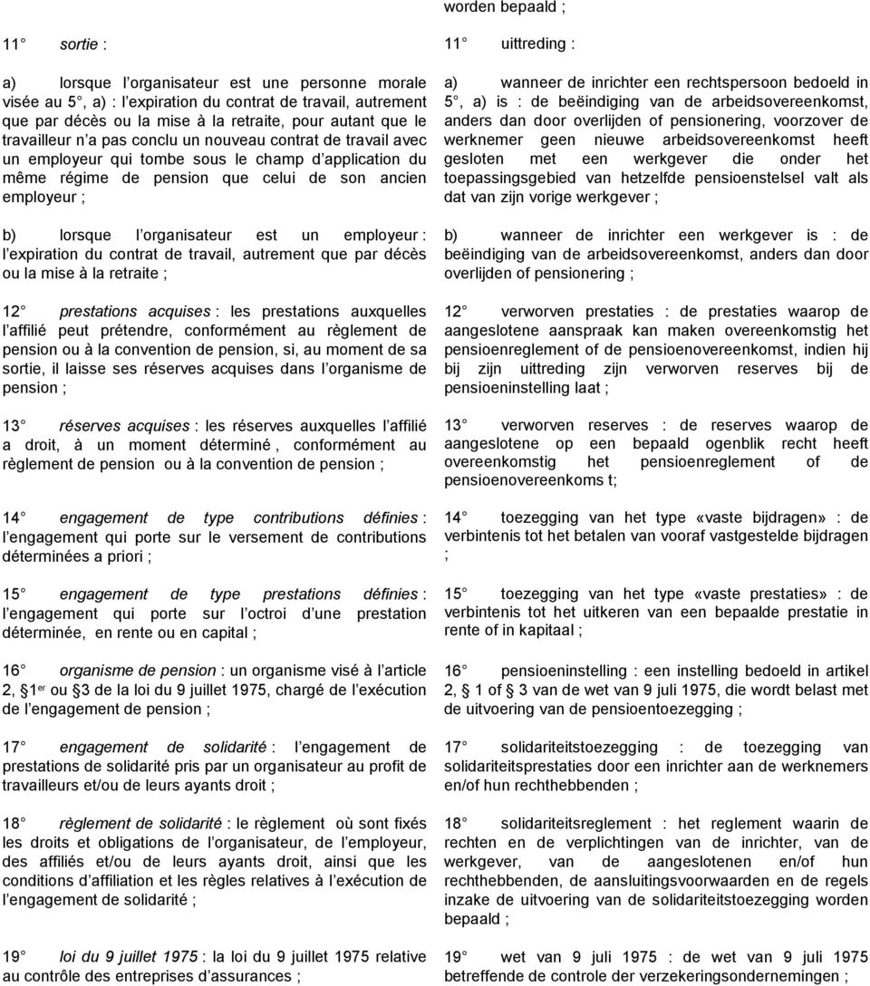 lorsque l organisateur est un employeur : l expiration du contrat de travail, autrement que par décès ou la mise à la retraite ; 12 prestations acquises : les prestations auxquelles l affilié peut