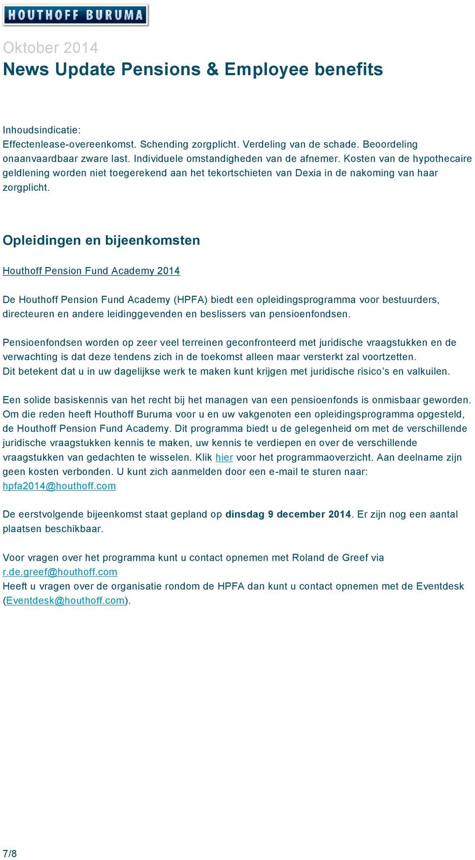 Opleidingen en bijeenkomsten Houthoff Pension Fund Academy 2014 De Houthoff Pension Fund Academy (HPFA) biedt een opleidingsprogramma voor bestuurders, directeuren en andere leidinggevenden en