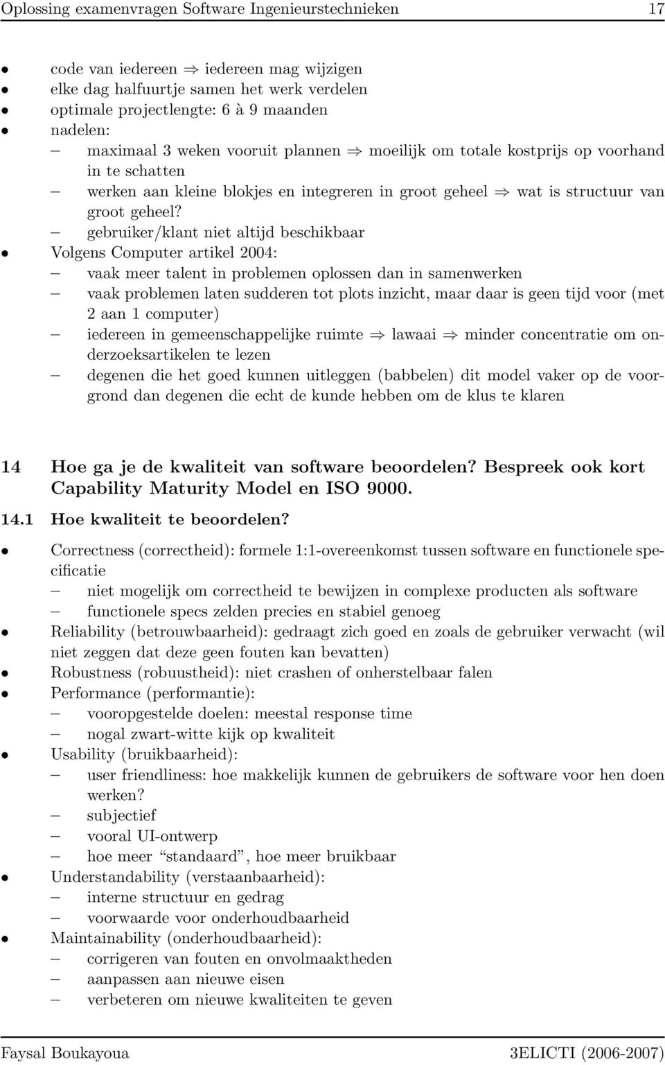 gebruiker/klant niet altijd beschikbaar Volgens Computer artikel 2004: vaak meer talent in problemen oplossen dan in samenwerken vaak problemen laten sudderen tot plots inzicht, maar daar is geen