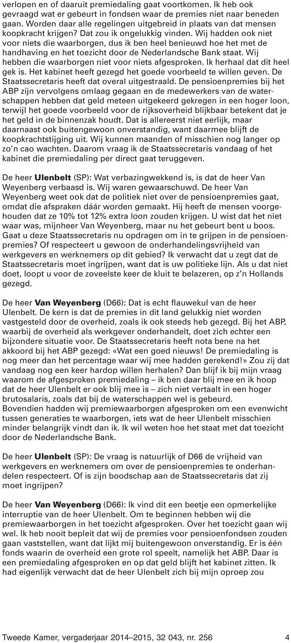 Wij hadden ook niet voor niets die waarborgen, dus ik ben heel benieuwd hoe het met de handhaving en het toezicht door de Nederlandsche Bank staat.